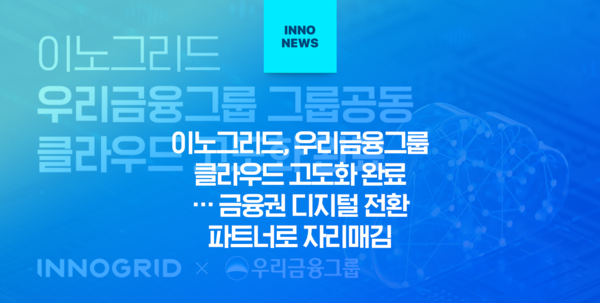 이노그리드, 우리금융 클라우드 고도화 완료